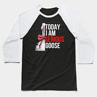 Today I Am Serious Goose Baseball T-Shirt